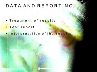 DATA AND REPORTING
• Treatment of results

• Test report
• Interpretation of the results

 