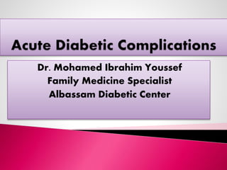 Dr. Mohamed Ibrahim Youssef
Family Medicine Specialist
Albassam Diabetic Center
 