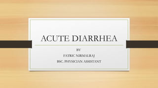 ACUTE DIARRHEA.pptx by fatric nirmalraj /bsc. physician assistant | PPTX