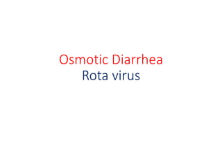 Osmotic Diarrhea
Rota virus
 