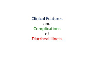 Clinical Features
and
Complications
of
Diarrheal Illness
 