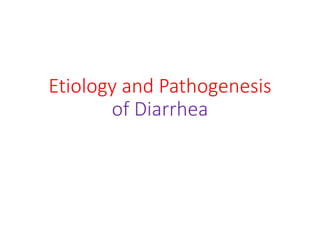 Etiology and Pathogenesis
of Diarrhea
 