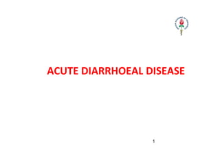 ACUTE DIARRHOEAL DISEASE
1
 