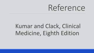 Reference
Kumar and Clack, Clinical
Medicine, Eighth Edition
 