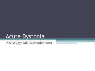 Acute Dystonia
Ade Wijaya MD, November 2021
 