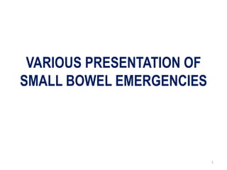 VARIOUS PRESENTATION OF
SMALL BOWEL EMERGENCIES
1
 