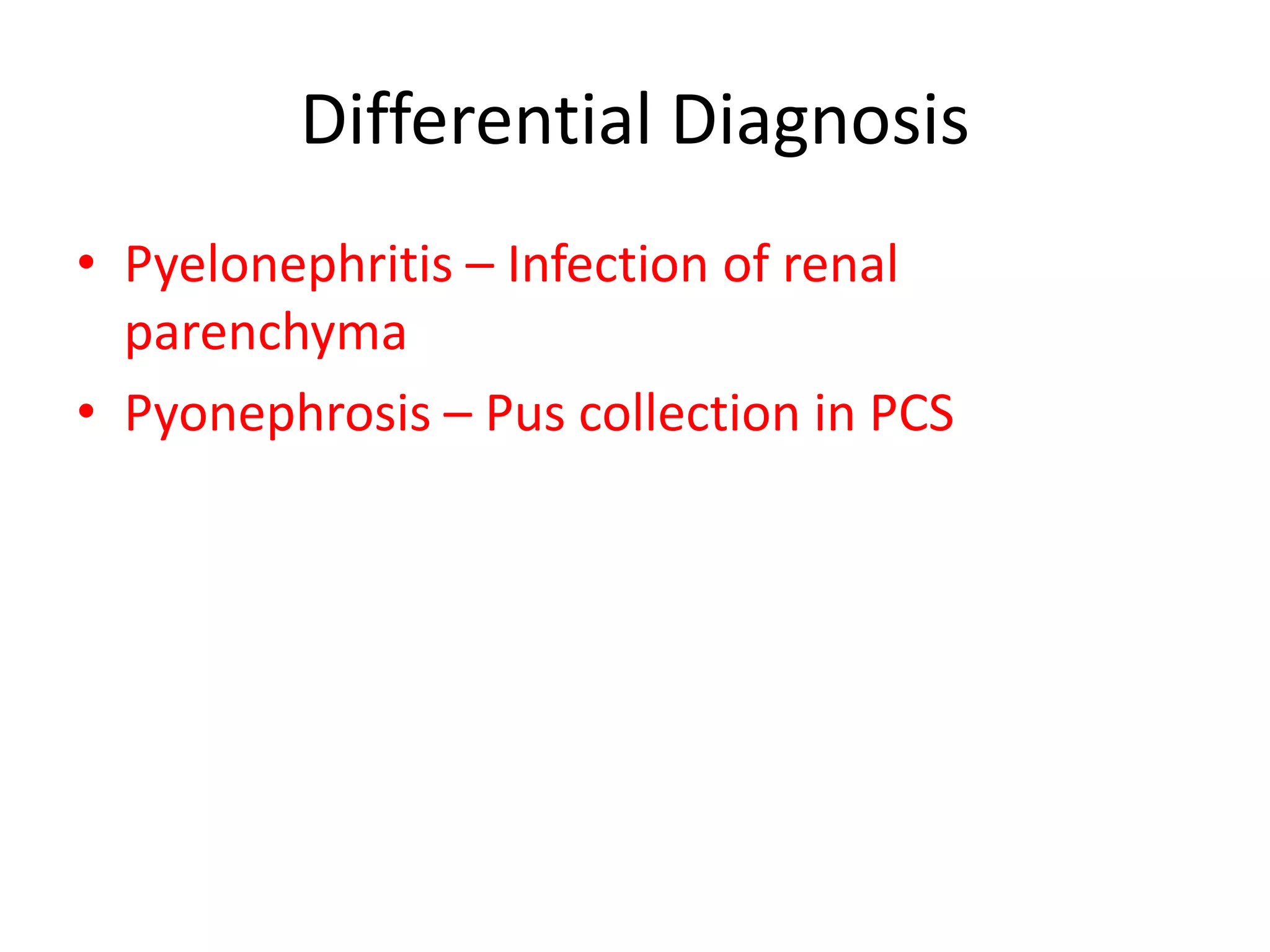 Differential Diagnosis
• Pyelonephritis – Infection of renal
parenchyma
• Pyonephrosis – Pus collection in PCS
 