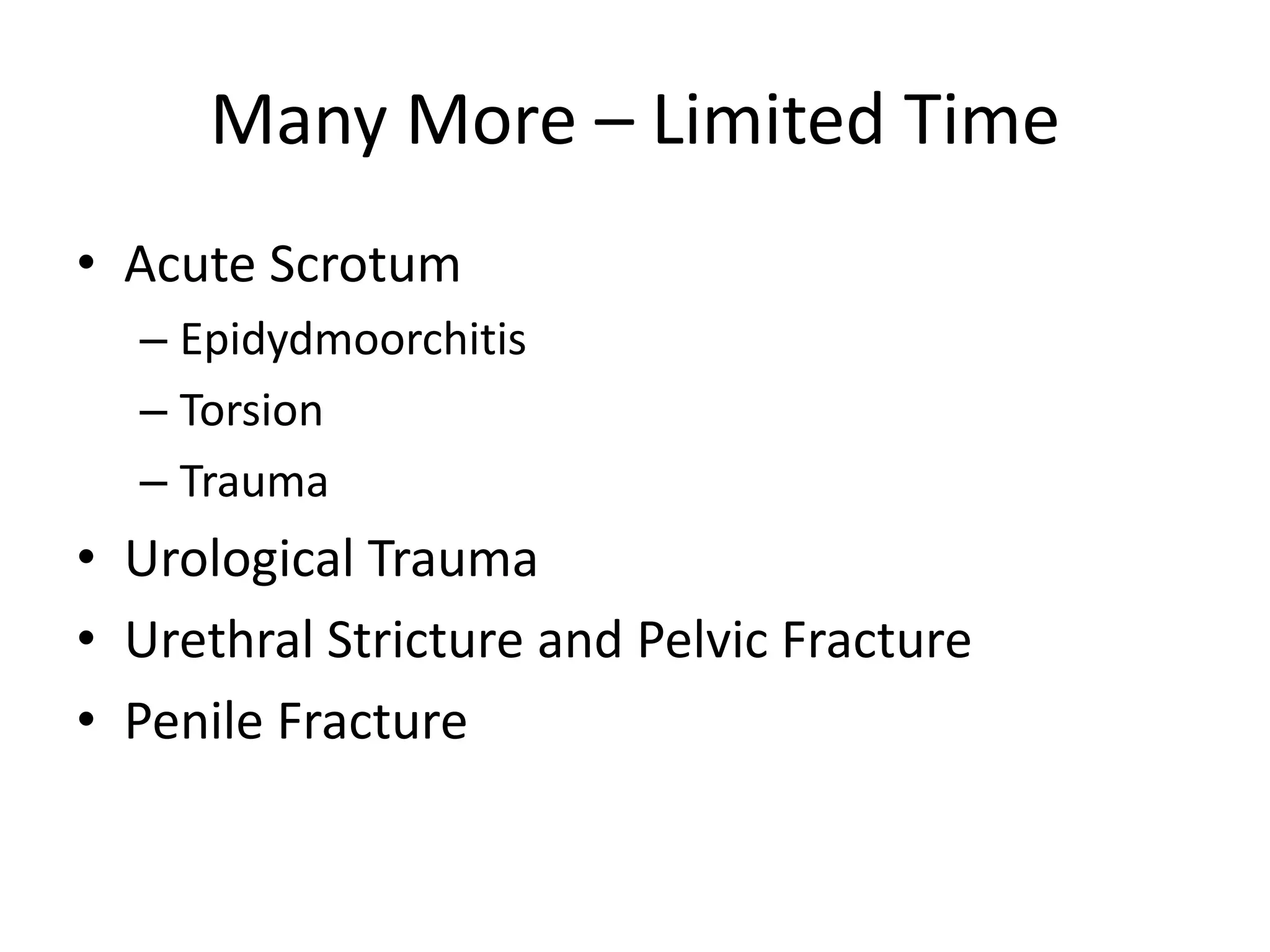 Many More – Limited Time
• Acute Scrotum
– Epidydmoorchitis
– Torsion
– Trauma
• Urological Trauma
• Urethral Stricture and Pelvic Fracture
• Penile Fracture
 
