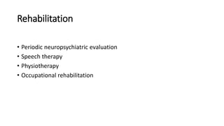 Rehabilitation
• Periodic neuropsychiatric evaluation
• Speech therapy
• Physiotherapy
• Occupational rehabilitation
 