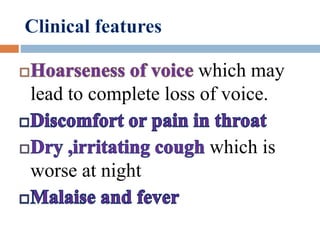 which may 
lead to complete loss of voice. 
which is 
worse at night 
 