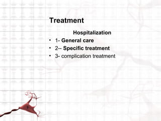 Treatment
         Hospitalization
• 1- General care
• 2-- Specific treatment
• 3- complication treatment
 