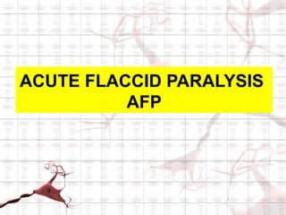 ACUTE FLACCID PARALYSIS
          AFP
 