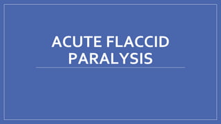 ACUTE FLACCID
PARALYSIS
 