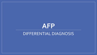 AFP
DIFFERENTIAL DIAGNOSIS
 
