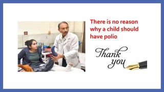 There is no reason
why a child should
have polio
 