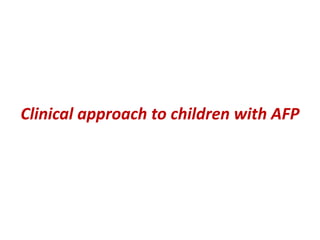 Clinical approach to children with AFP
 