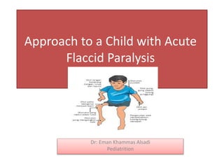 Approach to a Child with Acute
Flaccid Paralysis
Dr: Eman Khammas Alsadi
Pediatrition
 