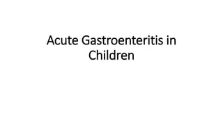 Acute Gastroenteritis in
Children
 