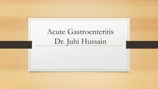 Acute Gastroenteritis
Dr. Juhi Hussain
 