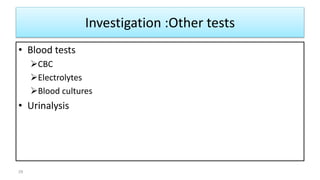 Investigation :Other tests
• Blood tests
CBC
Electrolytes
Blood cultures
• Urinalysis
29
 
