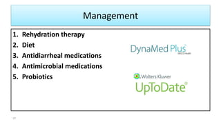 Management
1. Rehydration therapy
2. Diet
3. Antidiarrheal medications
4. Antimicrobial medications
5. Probiotics
37
 