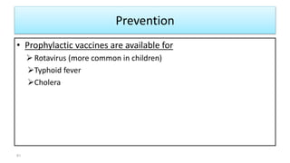 Prevention
• Prophylactic vaccines are available for
 Rotavirus (more common in children)
Typhoid fever
Cholera
61
 