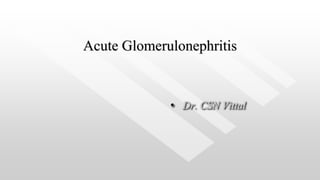 Acute Glomerulonephritis
• Dr. CSN Vittal
 