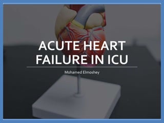 ACUTE HEART
FAILURE IN ICU
Mohamed Elmoshey
 