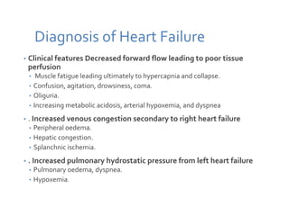 Diagnosis of Heart Failure
• Clinical features Decreased forward flow leading to poor tissue
perfusion
• Muscle fatigue le...