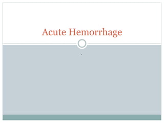 .
Acute Hemorrhage
 