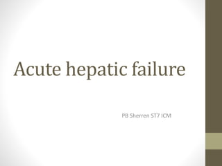 Acute hepatic failure
PB Sherren ST7 ICM

 