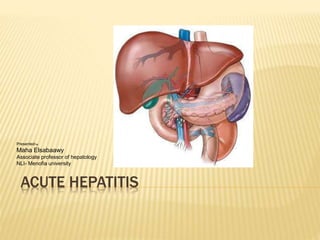 ACUTE HEPATITIS
Presented by
Maha Elsabaawy
Associate professor of hepatology
NLI- Menofia university
 