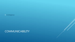 COMMUNICABILITY
 Contagious
 