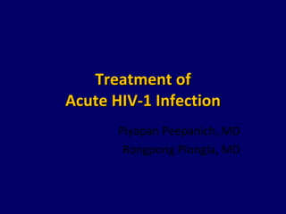 Treatment of Acute HIV-1 Infection Piyapan Peepanich, MD Rongpong Plongla, MD 