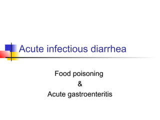 Acute infectious diarrhea
Food poisoning
&
Acute gastroenteritis
 