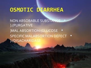 OSMOTIC DIARRHEA
NON ABSOBABLE SUBSTANCE 
(.(PURGATIVE
(MAL ABSORTION (GLUCOSE 
SPECIFIC MALABSORTION DEFECT 
(.(DISACHARIDASE
 
