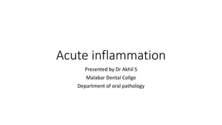 Acute inflammation
Presented by Dr Akhil S
Malabar Dental Collge
Department of oral pathology
 