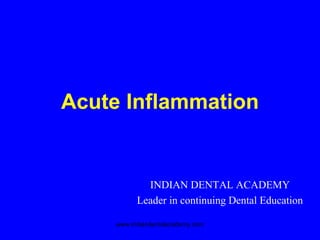 Acute Inflammation
INDIAN DENTAL ACADEMY
Leader in continuing Dental Education
www.indiandentalacademy.com
 