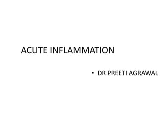ACUTE INFLAMMATION
• DR PREETI AGRAWAL
 