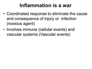 Inflammation is a war
• Coordinated response to eliminate the cause
and consequence of injury or infection
(noxious agent)...