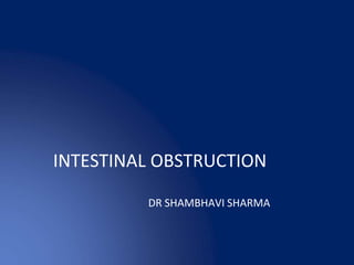 INTESTINAL OBSTRUCTION
DR SHAMBHAVI SHARMA
 