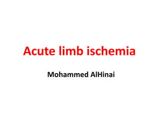 Acute limb ischemia
Mohammed AlHinai
 