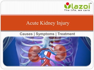 Causes | Symptoms | Treatment
Acute Kidney Injury
 