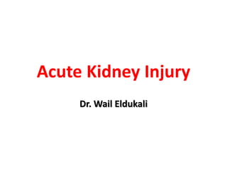 Acute Kidney Injury
Dr. Wail Eldukali
 
