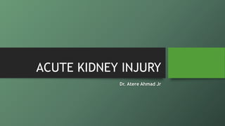 ACUTE KIDNEY INJURY
Dr. Atere Ahmad Jr
 