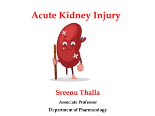 Acute Kidney Injury
Sreenu Thalla
Associate Professor
Department of Pharmacology
 