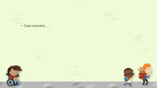 • Case scenario…..
2
 