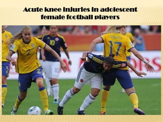 Acute knee injuries in adolescent
    female football players
 