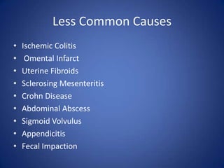 Less Common Causes
• Ischemic Colitis
• Omental Infarct
• Uterine Fibroids
• Sclerosing Mesenteritis
• Crohn Disease
• Abdominal Abscess
• Sigmoid Volvulus
• Appendicitis
• Fecal Impaction
 