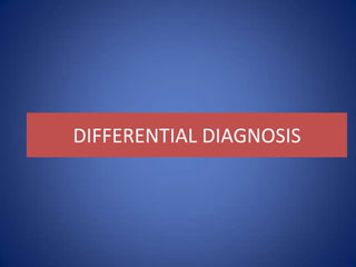 DIFFERENTIAL DIAGNOSIS
 